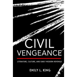 Civil Vengeance: Literature, Culture, and Early Modern Revenge