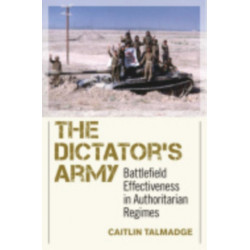 The Dictator's Army: Battlefield Effectiveness in Authoritarian Regimes
