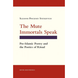 The Mute Immortals Speak: Pre-Islamic Poetry and the Poetics of Ritual