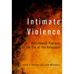 Intimate Violence: Anti-Jewish Pogroms on the Eve of the Holocaust