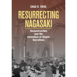 Resurrecting Nagasaki: Reconstruction and the Formation of Atomic Narratives