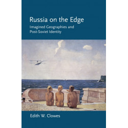 Russia on the Edge: Imagined Geographies and Post-Soviet Identity