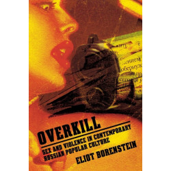 Overkill: Sex and Violence in Contemporary Russian Popular Culture