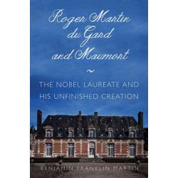 Roger Martin Du Gard and Maumort: The Nobel Laureate and His Unfinished Creation