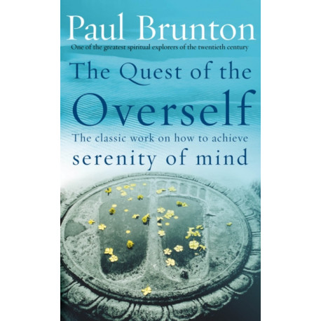 The Quest Of The Overself: The classic work on how to achieve serenity of mind