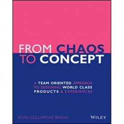 From Chaos to Concept: A Team Oriented Approach to Designing World Class Products and Experiences