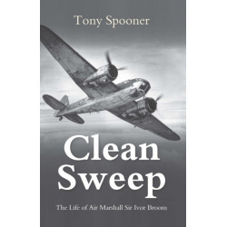 Clean Sweep: The Life of Air Marshal Sir Ivor Broom