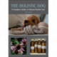 The Holistic Dog: A Complete Guide to Natural Health Care