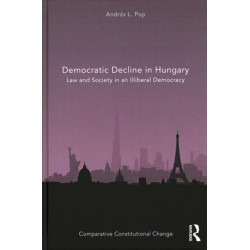 Democratic Decline in Hungary: Law and Society in an Illiberal Democracy