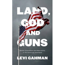 Land, God, and Guns: Settler Colonialism and Masculinity  in the American Heartland