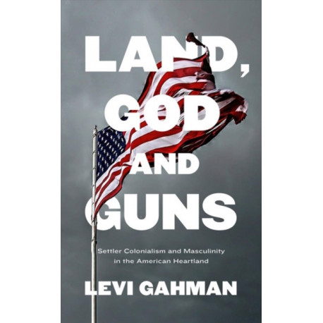 Land, God, and Guns: Settler Colonialism and Masculinity  in the American Heartland