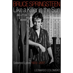 Bruce Springsteen: Like a Killer in the Sun: Selected Lyrics 1972-2017