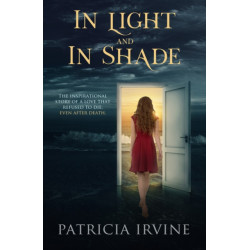 In Light and in Shade: The Inspirational Story of a Love That Refused to Die, Even After Death