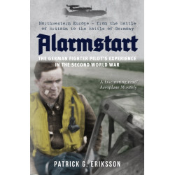 Alarmstart: The German Fighter Pilot's Experience in the Second World War: Northwestern Europe – from the Battle of Britain to the Battle of Germany