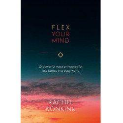 Flex Your Mind: 10 powerful Yoga principles for less stress in a busy world