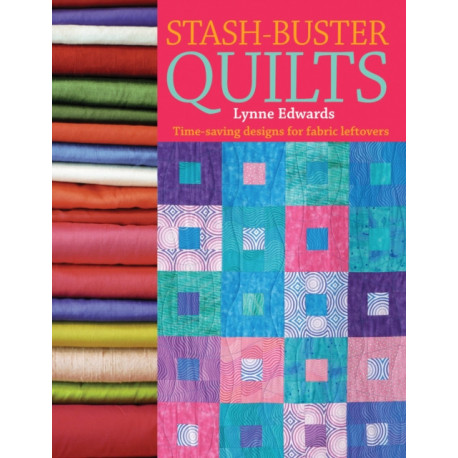 Stash Buster Quilts: Time-Saving Designs for Fabric Leftovers