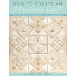 How to Create an Heirloom Quilt: Learn Over 30 Machi Techniques to Build a Beautiful Quilt