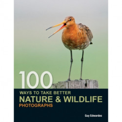 100 Ways to Take Better Nature & Wildlife Photographs