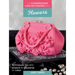 The The Contemporary Cake Decorating Bible: Flowers: Techniques, Tips and Projects for Floral Cakes
