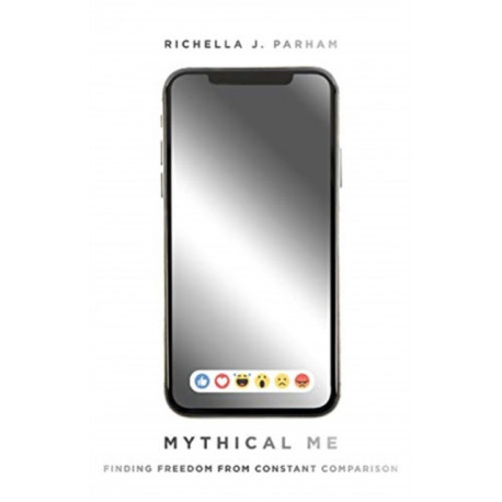 Mythical Me – Finding Freedom from Constant Comparison: Finding Freedom from Constant Comparison