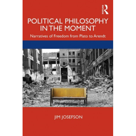 Political Philosophy In the Moment: Narratives of Freedom from Plato to Arendt