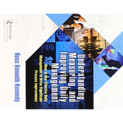 Understanding, Measuring, and Improving Daily Management: How to Use Effective Daily Management to Drive Significant Process Improvement