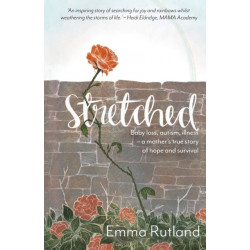 Stretched: Baby Loss, Autism, Illness - A Mother's True Story of Hope and Survival