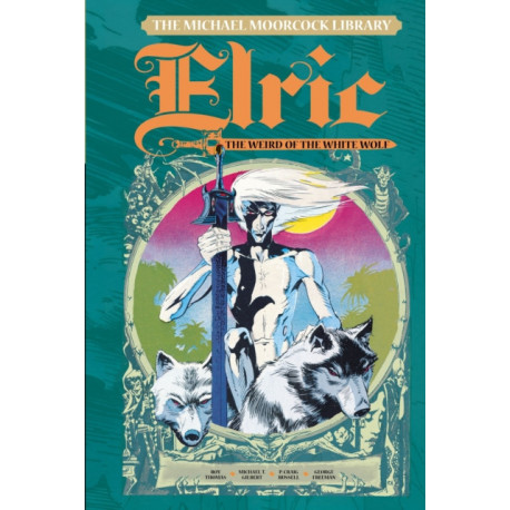 The Michael Moorcock Library Vol. 4: Elric The Weird of the White Wolf: Elric, Weird of the White Wolf, Volume 4