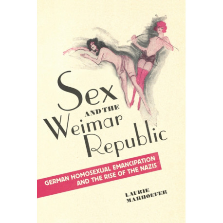 Sex and the Weimar Republic: German Homosexual Emancipation and the Rise of the Nazis