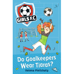 Girls FC 1: Do Goalkeepers Wear Tiaras?