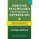 Positive Psychology for Overcoming Depression: Self-help Strategies to Build Strength, Resilience and Sustainable