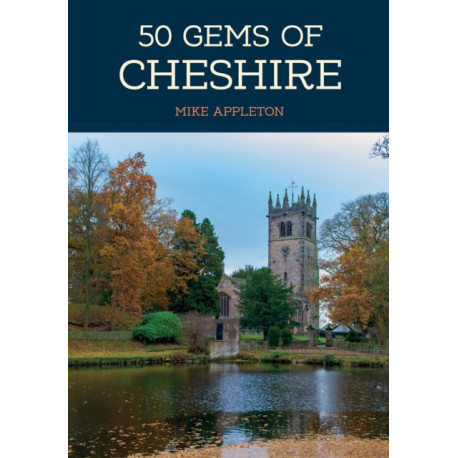 50 Gems of Cheshire: The History & Heritage of the Most Iconic Places