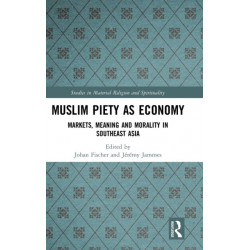 Muslim Piety as Economy: Markets, Meaning and Morality in Southeast Asia