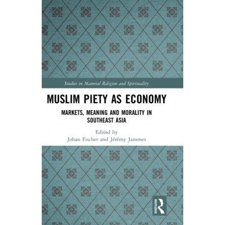 Muslim Piety as Economy: Markets, Meaning and Morality in Southeast Asia