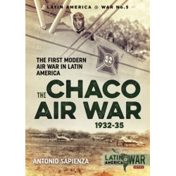 The The Chaco Air War 1932-35: The First Modern Air War in Latin America