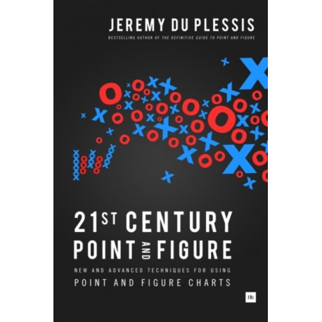 21st Century Point and Figure: New and Advanced Techniques for Using Point and Figure Charts