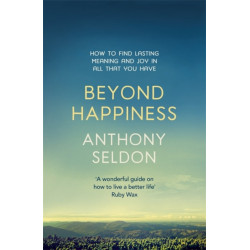 Beyond Happiness: How to find lasting meaning and joy in all that you have