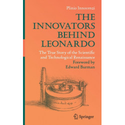 The Innovators Behind Leonardo: The True Story of the Scientific and Technological Renaissance