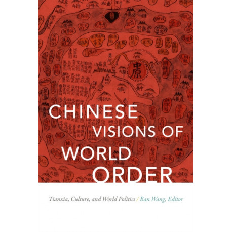 Chinese Visions of World Order: Tianxia, Culture, and World Politics