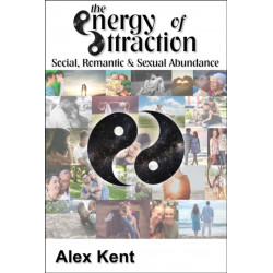 The Energy of Attraction: Powerful Techniques for Men and Women Seeking Social, Romantic & Sexual Abundance