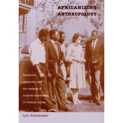Africanizing Anthropology: Fieldwork, Networks, and the Making of Cultural Knowledge in Central Africa