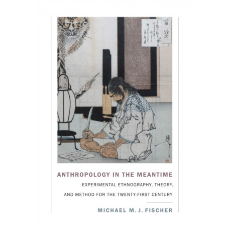 Anthropology in the Meantime: Experimental Ethnography, Theory, and Method for the Twenty-First Century