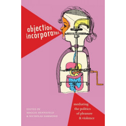 Abjection Incorporated: Mediating the Politics of Pleasure and Violence