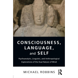 Consciousness, Language, and Self: Psychoanalytic, Linguistic, and Anthropological Explorations of the Dual Nature of Mind