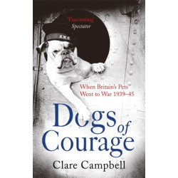 Dogs of Courage: When Britain's Pets Went to War 1939–45