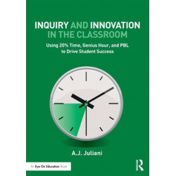 Inquiry and Innovation in the Classroom: Using 20% Time, Genius Hour, and PBL to Drive Student Success
