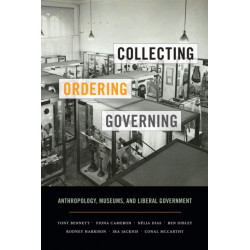 Collecting, Ordering, Governing: Anthropology, Museums, and Liberal Government