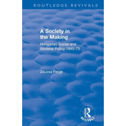 Revival: Society in the Making: Hungarian Social and Societal Policy, 1945-75 (1979): Hungarian Social and Societal Policy, 1945-75
