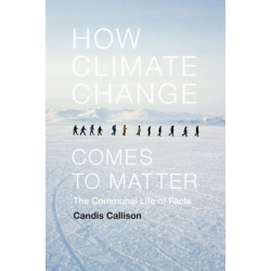 How Climate Change Comes to Matter: The Communal Life of Facts