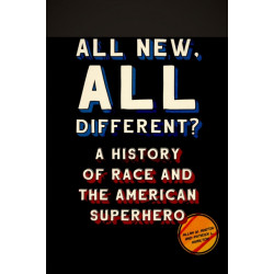 All New, All Different?: A History of Race and the American Superhero